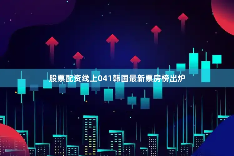 股票配资线上041　　韩国最新票房榜出炉