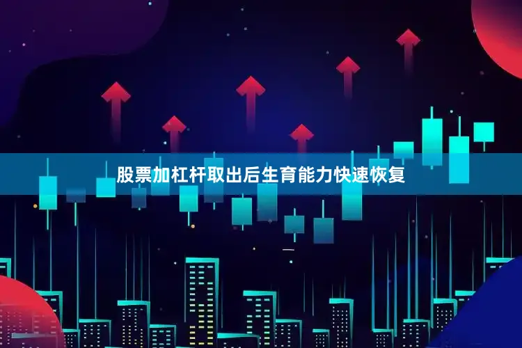 股票加杠杆取出后生育能力快速恢复