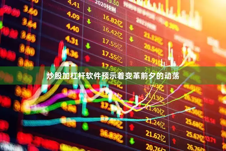 炒股加杠杆软件预示着变革前夕的动荡