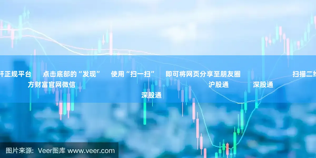 股票10倍杠杆正规平台      点击底部的“发现”     使用“扫一扫”     即可将网页分享至朋友圈                            扫描二维码关注    东方财富官网微信                                                                        沪股通             深股通
