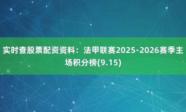 实时查股票配资资料：法甲联赛2025-2026赛季主场积分榜(9.15)